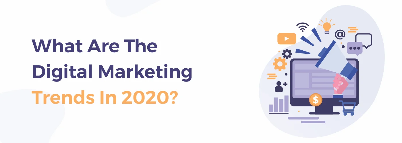 What Are The Digital Marketing Trends In 2020?